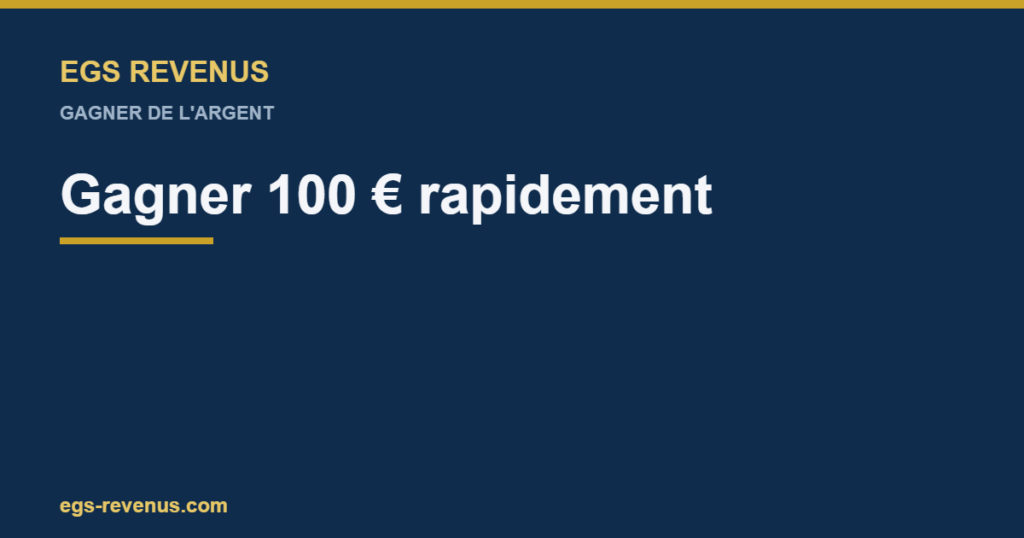 EGS Revenus — Gagner 100 € rapidement : méthodes réalistes
