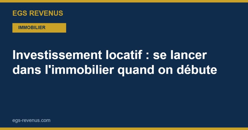 Investissement locatif : se lancer dans l'immobilier quand on débute (2026)
