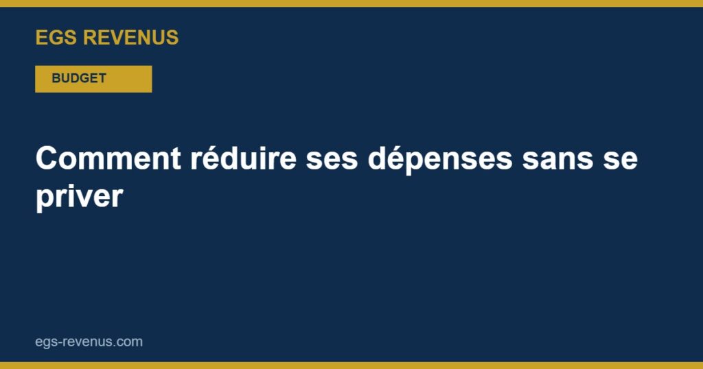 Comment réduire ses dépenses sans se priver (2026)